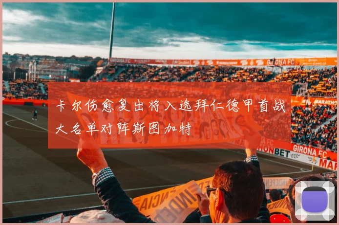 卡尔伤愈复出将入选拜仁德甲首战大名单对阵斯图加特