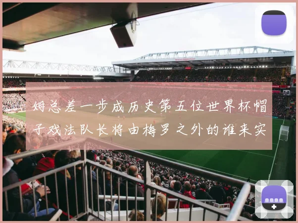 姆总差一步成历史第五位世界杯帽子戏法队长将由梅罗之外的谁来实现