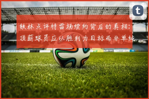 铁林点评特雷杨续约背后的真相：顶薪球员应以胜利为目标而非单纯数据