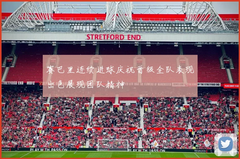 赛巴里连续进球庆祝晋级全队表现出色展现团队精神